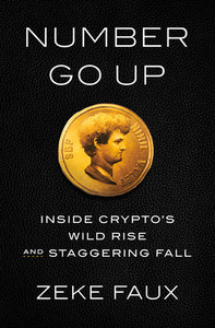 Number Go Up: Inside Crypto's Wild Rise and Staggering Fall by Zeke Faux